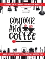 Contour and Coffee - 75 Blank Face Charts for Makeup Artists : Make up Face Charts / Cosmetics Sketch Pad 1657476251 Book Cover
