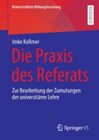 Die Praxis des Referats: Zur Bearbeitung der Zumutungen der universitären Lehre (Rekonstruktive Bildungsforschung, 39) 3658380969 Book Cover