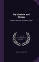 By Meadow And Stream: Pleasant Memories Of Pleasant Places 1104043912 Book Cover