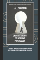 Understanding Counseling Psychology: A Journey through Counseling Psychology for Personal Growth and Mental Wellness (Understanding, Exploring, and Applying the Power of Counseling Psychology) B0DR36DG27 Book Cover