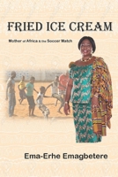 Fried Ice Cream: Mother of Africa & the Soccer Match 1702694879 Book Cover