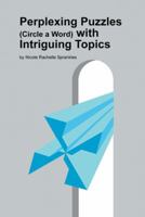 Perplexing Puzzles (Circle a Word) with Intriguing Topics 1491786396 Book Cover