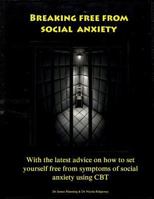 Breaking free from social anxiety: WITH the LATEST ADVICE on how to REDUCE SOCIAL ANXIETY SYMPTOMS using CBT 1537114468 Book Cover