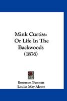 Mink Curtiss, Or, Life in the Backwoods 1120328187 Book Cover