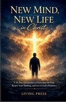 New Mind, New Life in Christ: A 30-day devotional to overcome the past, renew your thinking, and live in God’s promises 1105604454 Book Cover