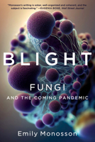 Blight: Fungi and the Coming Pandemic 1324105186 Book Cover