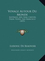 Voyage Autour Du Monde: Australie, Java, Siam, Canton, Pekin, Yeddo, San Francisco 1165818639 Book Cover