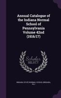 Annual Catalogue of the Indiana Normal School of Pennsylvania; 42nd 1014214068 Book Cover