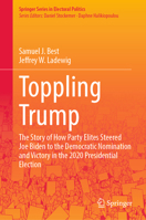 Toppling Trump: The Story of How Party Elites Steered Joe Biden to the Democratic Nomination and Victory in the 2020 Presidential Elec 3031554000 Book Cover