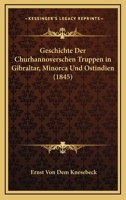 Geschichte Der Churhannoverschen Truppen in Gibraltar, Minorca Und Ostindien 1168396905 Book Cover