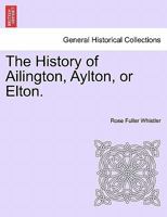 The History of Ailington, Aylton, or Elton. 1240916000 Book Cover