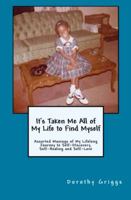 It's Taken Me All of My Life to Find Myself: Assorted Musings of My Lifelong Journey to Self-Discovery, Self-Healing, and Self-Love 0692733752 Book Cover