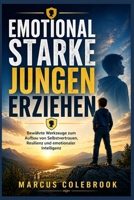 EMOTIONAL STARKE JUNGEN ERZIEHEN: Bewährte Werkzeuge zum Aufbau von Selbstvertrauen, Resilienz und emotionaler Intelligenz (German Edition) B0GYPZ5LDF Book Cover