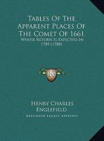 Tables Of The Apparent Places Of The Comet Of 1661: Whose Return Is Expected In 1789 1162237066 Book Cover