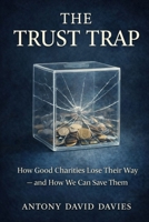 The Trust Trap: How Good Charities Lose Their Way — and How We Can Save Them B0FJ77RGPL Book Cover
