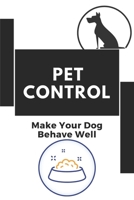 Pet Control: Make Your Dog Behave Well: Puppy Training Guide B09BY287T1 Book Cover