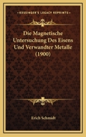 Die Magnetische Untersuchung Des Eisens Und Verwandter Metalle (1900) 1147812160 Book Cover