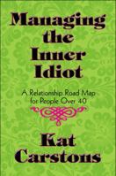 Managing the Inner Idiot: A Relationship Road Map for People Over 40 1448966345 Book Cover