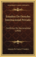 Estudios de Derecho Internacional Privado: Conflictos de Nacionalidad; Condici�n del Extranjero, Heimathlosat, Naturalizaci�n Y Naturalizaciones Criminales, Libertad de Expatriaci�n � de Emigraci�n, D 1168436990 Book Cover