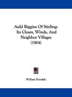 Auld Biggins Of Stirling: Its Closes, Winds, And Neighbor Villages 1104037335 Book Cover