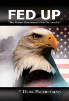 Fed Up: The Federal Government's War on America 1944680926 Book Cover