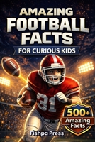Amazing Football Facts for Curious Kids: 500+ Fun, Fascinating & True American Football Facts for Kids Ages 8–14 (Amazing Sports Facts for Curious Kids) B0GFVBS6M7 Book Cover