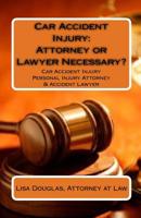 Car Accident Injury: Attorney or Lawyer Necessary?: Car Accident Injury Personal Injury Attorney & Accident Lawyer 1449926614 Book Cover