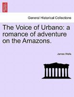 The Voice Of Urbano: A Romance Of Adventure On The Amazons 1241211302 Book Cover