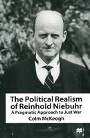 The Political Realism of Reinhold Niebuhr: A Pragmatic Approach to Just War 1349258938 Book Cover