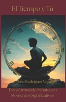 El Tiempo y Tú: Minutos Preciosos: Transformando Minutos en Momentos Significativos, para el público en general. (Spanish Edition) B0CSDZ1Z1B Book Cover