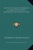 Notizie Istoriche Intorno Al Parlagio, Ovvero Anfiteatro Di Firenze 1271828383 Book Cover