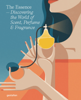 The Essence. Discovering the World of Scent, Perfume and Fragrance 3899552555 Book Cover