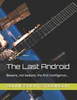 The Last Android: Beware, not beware, the first intelligence... 1503180417 Book Cover