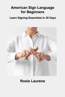 American Sign Language for Beginners: Learn Signing Essentials in 30 Days 180630631X Book Cover
