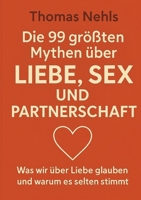 Die 99 größten Mythen über Liebe, Sex und Partnerschaft: Was wir über Liebe glauben und warum es selten stimmt 3384619536 Book Cover