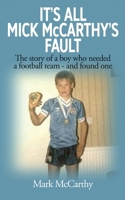 It's All Mick McCarthy's Fault: The story of a boy who needed a football team - and found one B0H2ZJNQ4C Book Cover