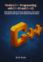 Modern C++ Programming with C++20 and C++23: Build Reliable, High-Performance Applications with Practical Techniques, Real Projects, and Production-Ready Workflows B0G55YP9YQ Book Cover