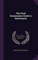 The Final Examination Guide to Bankruptcy: Containing a Digest of the Principal Examination Questions, Altered, Where Necessary, to Meet the Acts of 1869; With the Answers 1356832628 Book Cover