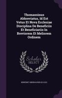 Thomassinus Abbreviatus, Id Est Vetus Et Nova Ecclesiae Disciplina De Beneficiis Et Beneficiariis In Breviorem Et Meliorem Ordinem 1175823783 Book Cover