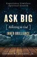 Ask BIG [Believing in God] Inner Brilliance: Unimagined Spiritual Growth, Inner Peace, and Happiness through Prayer and Meditation. 1546586717 Book Cover