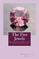 THE FIVE JEWELS: Reflecting upon life's ultimate questions 150246294X Book Cover