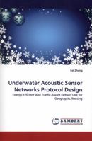 Underwater Acoustic Sensor Networks Protocol Design: Energy-Efficient And Traffic-Aware Detour Tree for Geographic Routing 3838386086 Book Cover