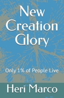 New Creation Glory: Only 1% of People Live B0G5NVPV7J Book Cover