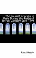 The Journal of a Spy in Paris During the Reign of Terror: January-July, 1794 0554846659 Book Cover
