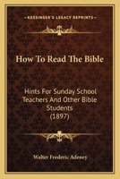 How to Read the Bible: Hints for Sunday-School Teachers and Other Bible Students 1165374412 Book Cover