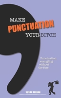 Make Punctuation Your Bitch: Punctuation wrangling without the fuss 1999634209 Book Cover