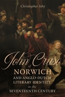 John Cruso of Norwich and Anglo-Dutch Literary Identity in the Seventeenth Century 1843846144 Book Cover