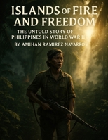 Islands of Fire and Freedom: The Untold Story of the Philippines in World War II (Islands of Story and Spirit: The Complete Philippines Series) B0FRXHRBK8 Book Cover