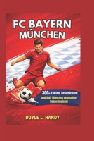 FC Bayern München: 300+ Fakten, Geschichten und Quiz über den deutschen Rekordmeister (German Edition) B0GHRSJL4H Book Cover
