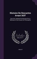 Histoire de Descartes Avant 1637: Suivi de l'Analyse Du Discours de la M�thode Et Des Essais de Philosophie 1358556520 Book Cover